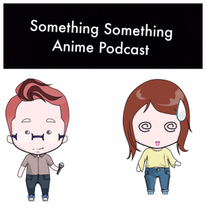 Something Something Anime Podcast