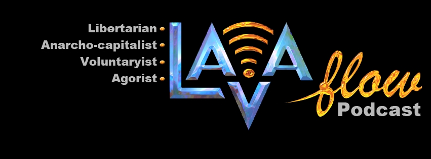The LAVA Flow | Libertarian | Anarcho-capitalist | Voluntaryist | Agorist