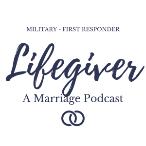 Lifegiver: Marriage Podcast for Military & First Responders