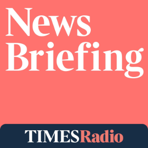 Times Radio News Briefing