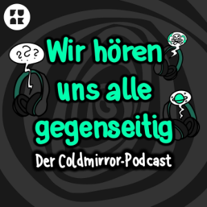 Wir horen uns alle gegenseitig - der Coldmirror-Podcast