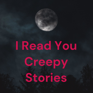I Read You Creepy Stories