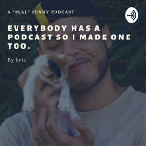 Everybody Has a Podcast So I Made One Too.-logo