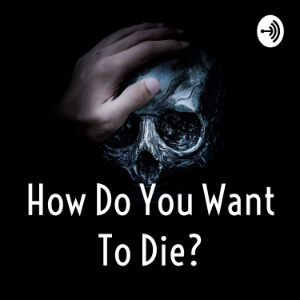How Do You Want To Die?