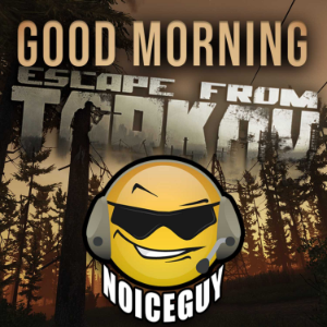Good Morning Tarkov - NoiceGuy Tarkov