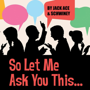 So Let Me Ask You This...