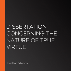 Dissertation Concerning the Nature of True Virtue