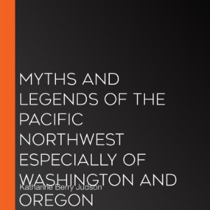 Myths And Legends Of The Pacific Northwest Especially Of Washington And Oregon