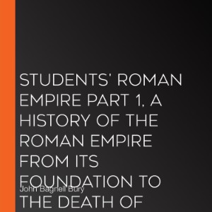 Students' Roman Empire part 1, A History of the Roman Empire from Its Foundation to the Death of Marcus Aurelius (27 B.C.-180 A.D.)