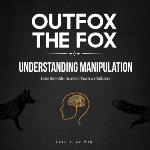 Outfox the Fox: Understanding Manipulation: Learn the Hidden Secrets of Power and Influence