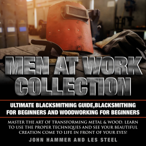 Men At Work Collection:Ultimate Blacksmithing Guide,Blacksmithing For Beginners & Woodworking For Beginners-logo