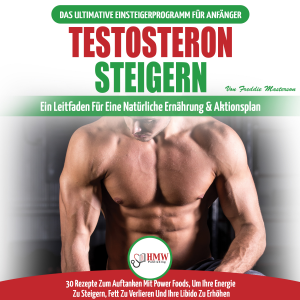 Testosteron Steigern: Der Ultimative Leitfaden Und Aktionsplan Für Anfänger - 30 Natürliche Kraftfutter Zur Steigerung Ihres Testosteronspiegels (Bücher In Deutsch / Testosterone Diet German Book)