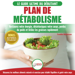 Plan de Métabolisme: Guide du débutant et Recettes pour rétablir l'équilibre et Booster votre métabolisme, restaurez votre énergie et perdez du poids (Livre en Français / Metabolism Plan French Book)
