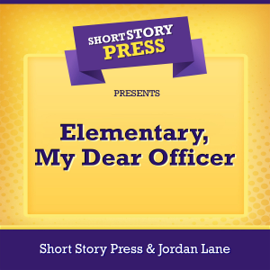 Short Story Press Presents Elementary, My Dear Officer