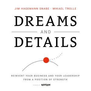 Dreams and Details – Reinvent your business and your leadership from a position of strength
