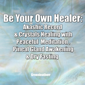 Be Your Own Healer: Akashic Record  & Crystals Healing with Peaceful  Meditation , Pineal Gland Awakening & Dry Fasting