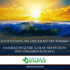 Entspannung mit der Kraft des Wassers - Naturklänge für Schlaf, Meditation und Stressbewältigung