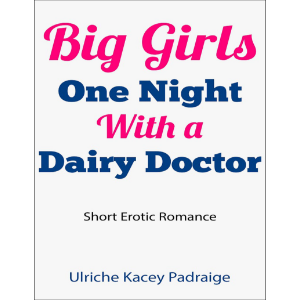 Big Girls One Night with a Dairy Doctor (Short Erotic Romance)