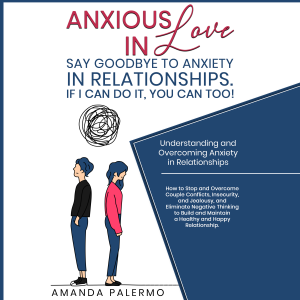 Anxious in Love  Say Goodbye to Anxiety in Relationships. If I Can do it, YOU Can Too!