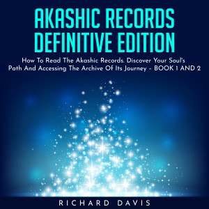 AKASHIC RECORDS DEFINITIVE EDITION : How To Read The Akashic Records. Discover Your Soul's Path And Accessing The Archive Of Its Journey – BOOK 1 AND 2