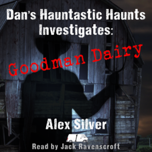 Dan's Hauntastic Haunts Investigates: Goodman Dairy
