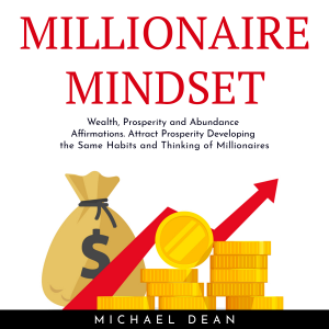 MILLIONAIRE MINDSET: Wealth, Prosperity and Abundance Affirmations. Attract Prosperity Developing the Same Habits and Thinking of Millionaires