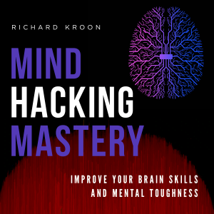 MIND HACKING MASTERY: IMPROVE YOUR BRAIN SKILLS AND MENTAL TOUGHNESS