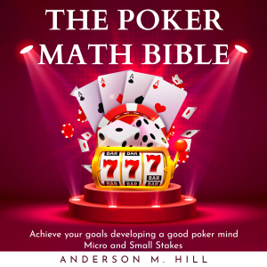 THE POKER MATH BIBLE : Achieve your goals developing a good poker mind. Micro and Small Stakes