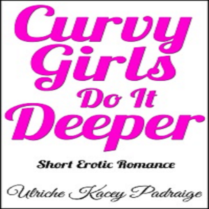 Curvy Girls Do It Deeper: Short Erotic Romance