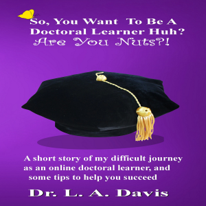 So, You Want To Be A Doctoral Learner Huh? Are you Nuts?!