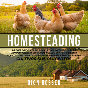 Homesteading: La Guía Completa de Agricultura Familiar para la Autosuficiencia, la Cría de Pollos en Casa y la Mini Agricultura, con Consejos de Jardinería y Prácticas para Cultivar sus Alimentos-logo