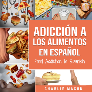 Adicción a los alimentos En español/Food Addiction In Spanish: Tratamiento por comer en exceso (Spanish Edition)