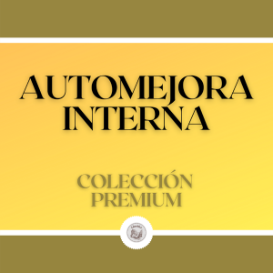 Automejora Interna: Colección Premium (3 Libros)