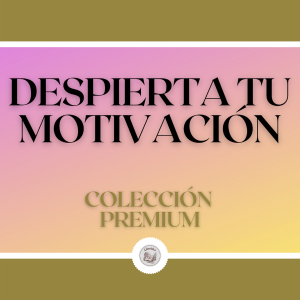 Despierta tu Motivación: Colección Premium (3 Libros)