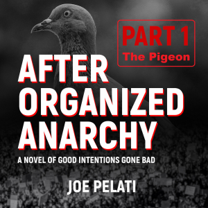 After Organized Anarchy:  Part 1.  The Pigeon