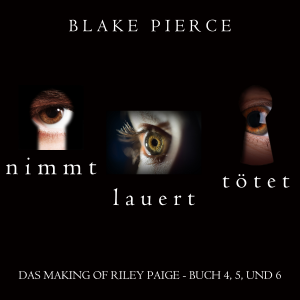 Das Making of Riley Paige Bündel: Nimmt (Buch #4), Lauert (Buch #5), und Tötet (Buch #6)