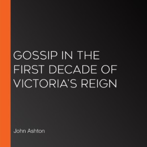 Gossip In The First Decade Of Victoria's Reign