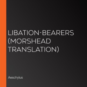 Libation-Bearers (Morshead Translation)