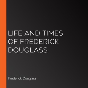 Life and Times of Frederick Douglass