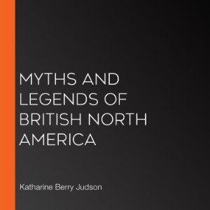 Myths And Legends Of British North America
