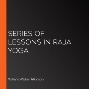 Series of Lessons in Raja Yoga