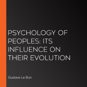 Psychology of Peoples: Its Influence on Their Evolution