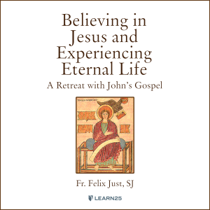 Believing in Jesus and Experiencing Eternal Life: A Retreat with John's Gospel