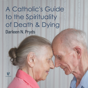 A Catholic’s Guide to the Spirituality of Death and Dying