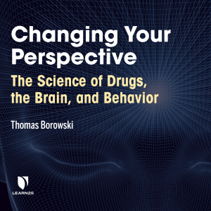 Changing Your Perspective: The Science of Drugs, the Brain, and Behavior