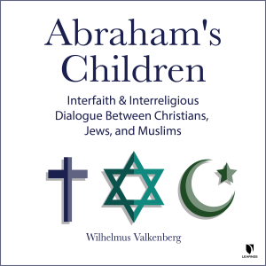 Abraham's Children: Interfaith and Interreligious Dialogue Between Christians, Jews, and Muslims