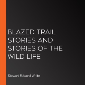 Blazed Trail Stories and Stories Of The Wild Life