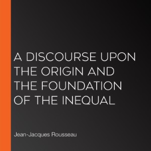 A Discourse Upon the Origin and the Foundation of the Inequal
