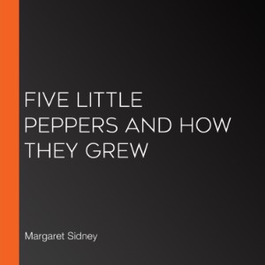 Five Little Peppers and How They Grew