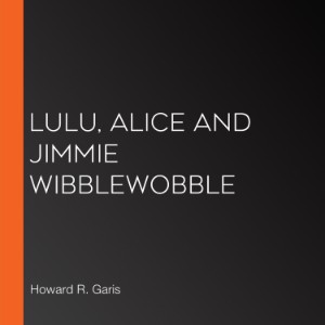 Lulu, Alice and Jimmie Wibblewobble